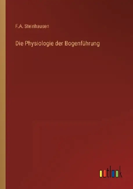 Die Physiologie der Bogenführung by Steinhausen, F. A.