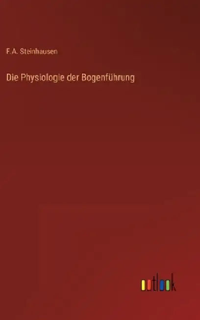 Die Physiologie der Bogenführung by Steinhausen, F. A.