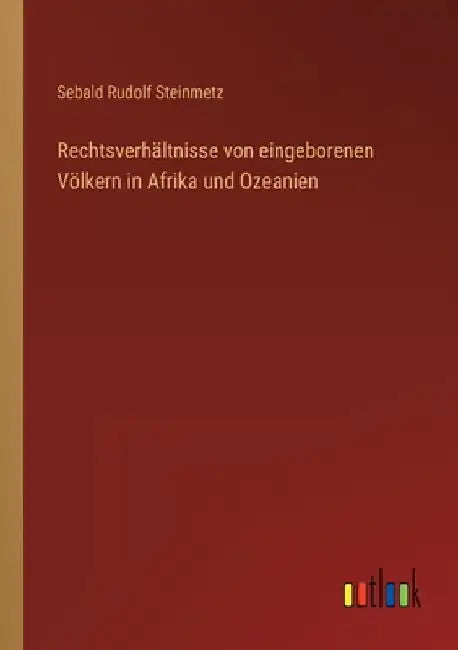 Rechtsverhältnisse von eingeborenen Völkern in Afrika und Ozeanien by Steinmetz, Sebald Rudolf