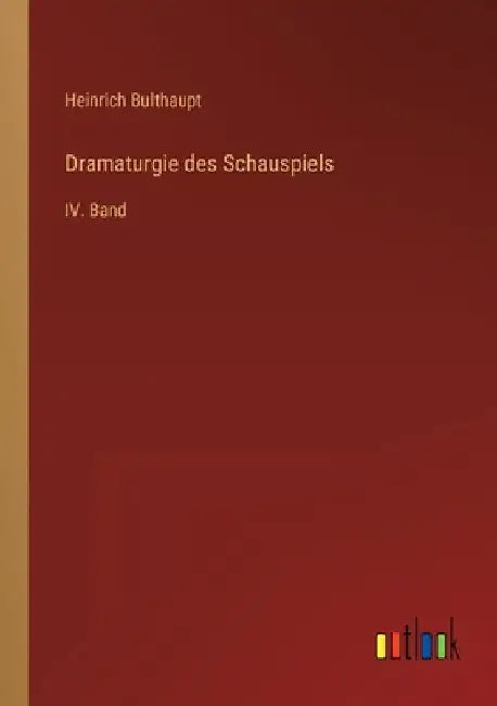 Dramaturgie des Schauspiels: IV. Band by Bulthaupt, Heinrich