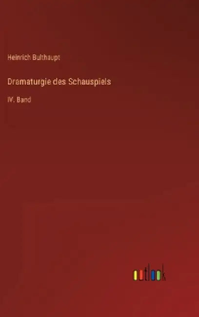 Dramaturgie des Schauspiels: IV. Band by Bulthaupt, Heinrich