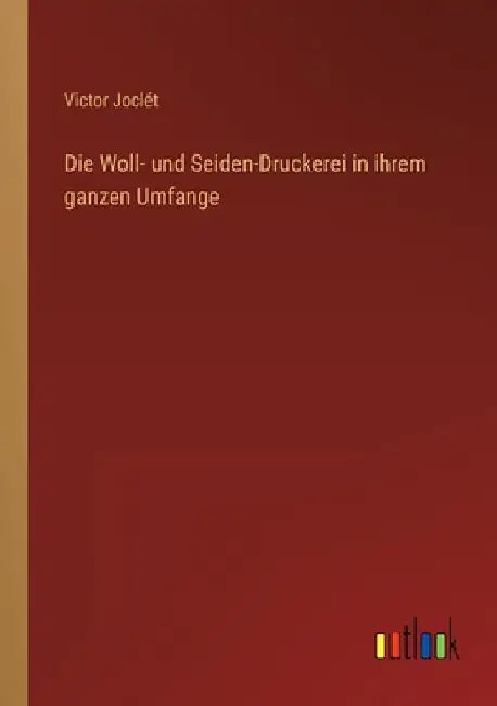 Die Woll- und Seiden-Druckerei in ihrem ganzen Umfange by Joclét, Victor
