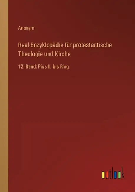 Real-Enzyklopädie für protestantische Theologie und Kirche: 12. Band: Pius II. bis Ring by Anonym