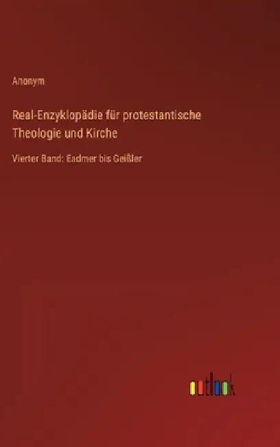 Real-Enzyklopädie für protestantische Theologie und Kirche: Vierter Band: Eadmer bis Geißler by Anonym