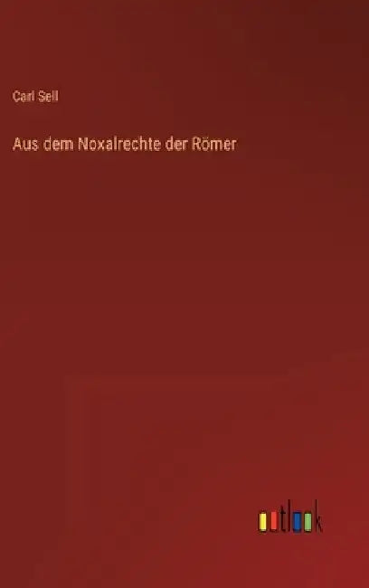 Aus dem Noxalrechte der Römer by Sell, Carl