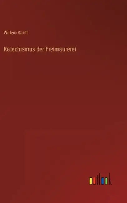 Katechismus der Freimaurerei by Smitt, Willem