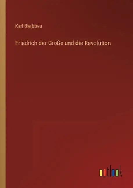 Friedrich der Große und die Revolution by Bleibtreu, Karl