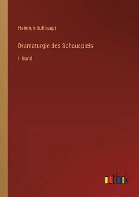 Dramaturgie des Schauspiels: I. Band by Bulthaupt, Heinrich