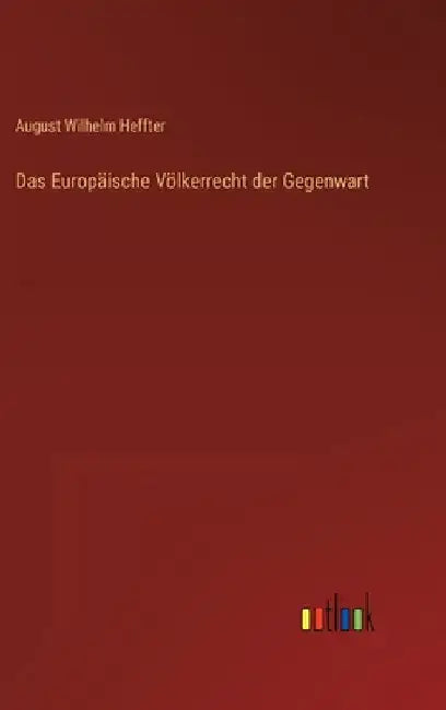 Das Europäische Völkerrecht der Gegenwart by Heffter, August Wilhelm