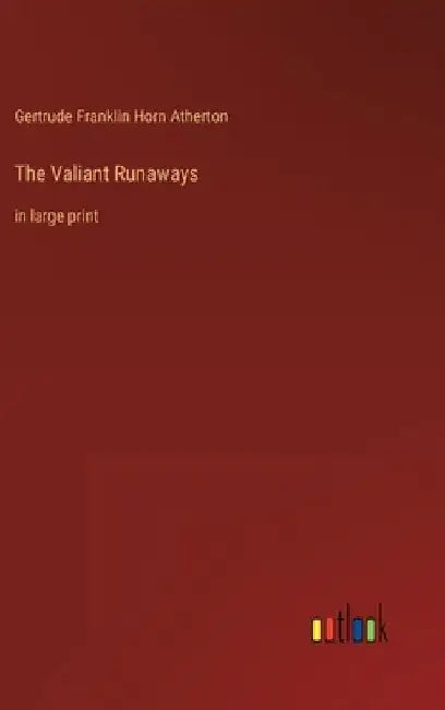 The Valiant Runaways: in large print by Gertrude Franklin Horn Atherton