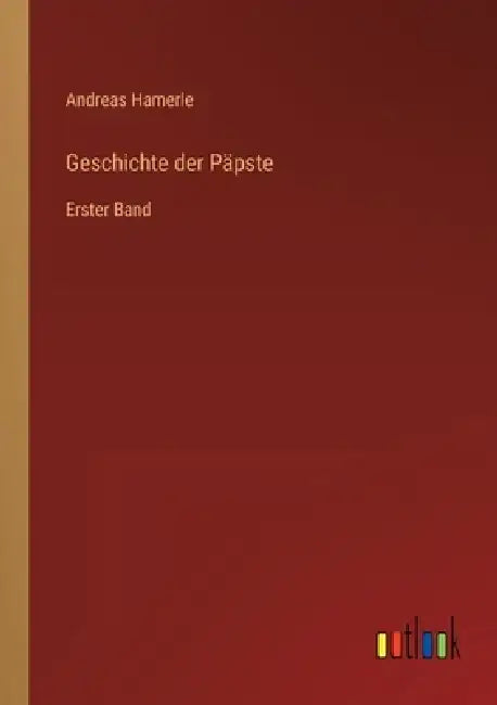 Geschichte der Päpste: Erster Band by Andreas Hamerle