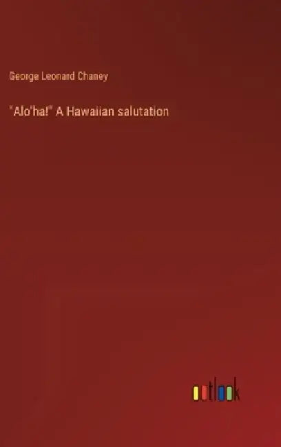 "Alo'ha!" A Hawaiian salutation by George Leonard Chaney