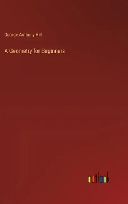 A Geometry for Beginners by George Anthony Hill