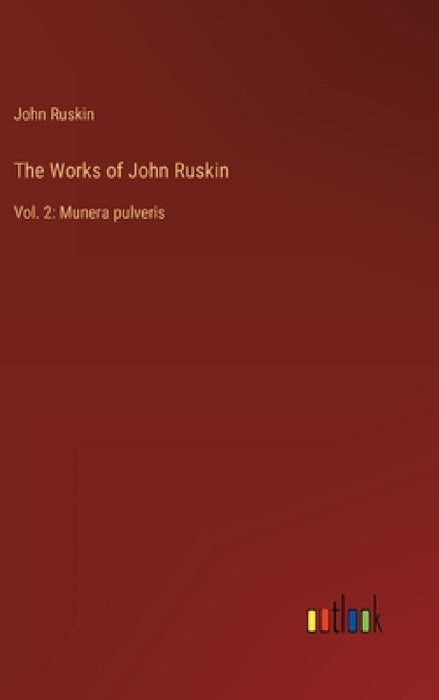 The Works of John Ruskin: Vol. 2: Munera pulveris by John Ruskin