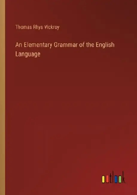 An Elementary Grammar of the English Language by Thomas Rhys Vickroy