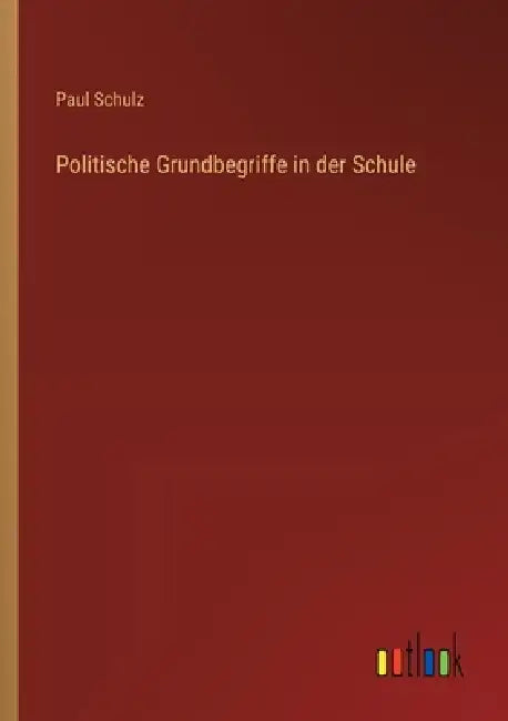 Politische Grundbegriffe in der Schule by Paul Schulz