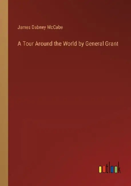 A Tour Around the World by General Grant by James Dabney McCabe