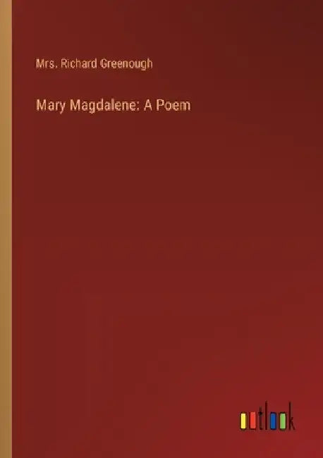 Mary Magdalene: A Poem by Richard Greenough