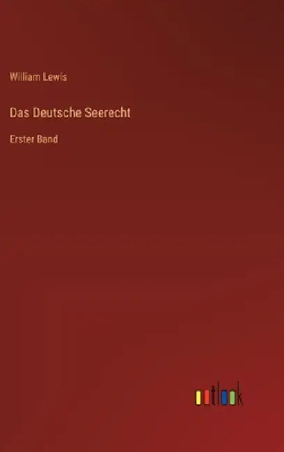 Das Deutsche Seerecht: Erster Band by William Lewis