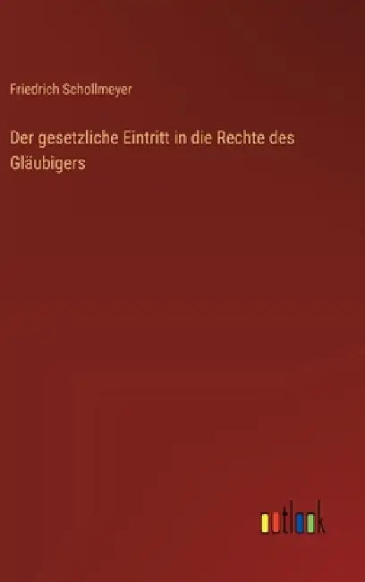 Der gesetzliche Eintritt in die Rechte des Gläubigers by Friedrich Schollmeyer