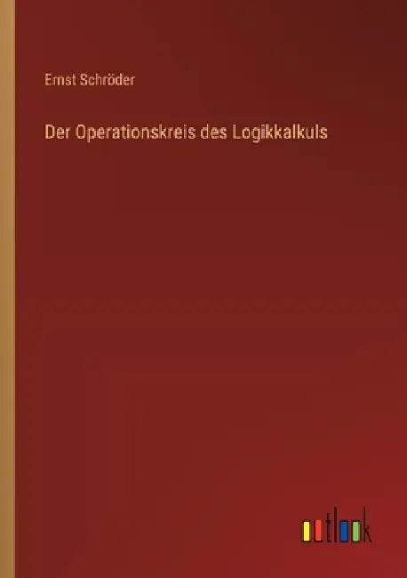Der Operationskreis des Logikkalkuls by Ernst Schröder