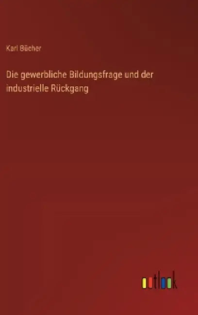 Die gewerbliche Bildungsfrage und der industrielle Rückgang by Karl Bücher