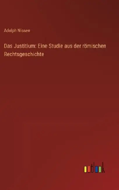 Das Justitium: Eine Studie aus der römischen Rechtsgeschichte by Nissen, Adolph