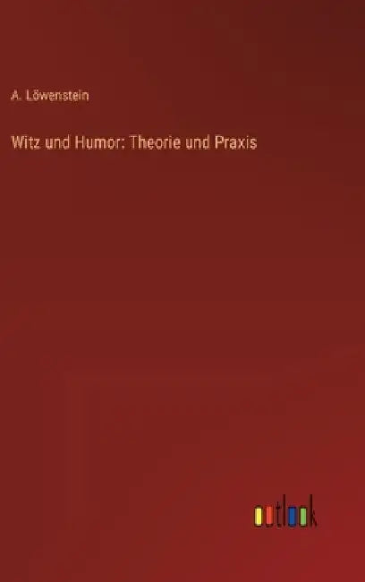 Witz und Humor: Theorie und Praxis by Löwenstein, A.
