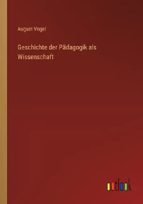 Geschichte der Pädagogik als Wissenschaft by Vogel, August
