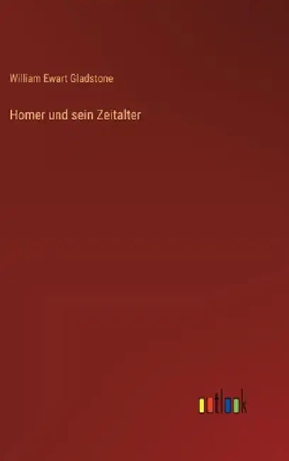 Homer und sein Zeitalter by William Ewart Gladstone