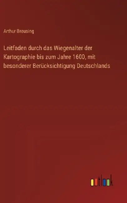 Leitfaden durch das Wiegenalter der Kartographie bis zum Jahre 1600, mit besonderer Berücksichtigung Deutschlands by Arthur Breusing