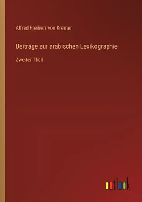 Beiträge zur arabischen Lexikographie: Zweiter Theil by Kremer, Alfred Freiherr Von