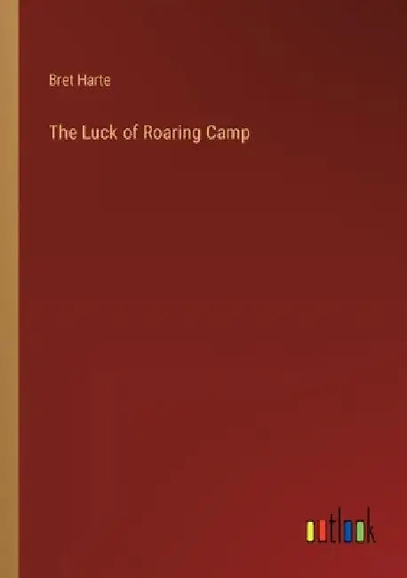 The Luck of Roaring Camp by Bret Harte