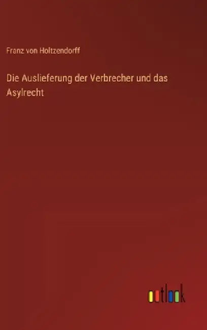 Die Auslieferung der Verbrecher und das Asylrecht by Franz Von Holtzendorff