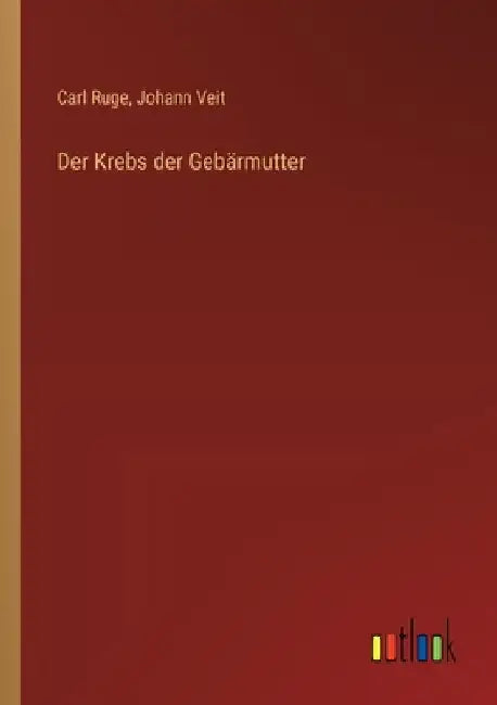 Der Krebs der Gebärmutter by Ruge, Carl
