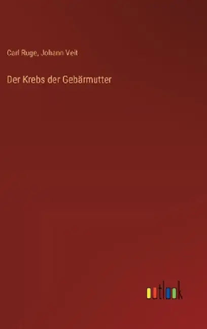 Der Krebs der Gebärmutter by Ruge, Carl