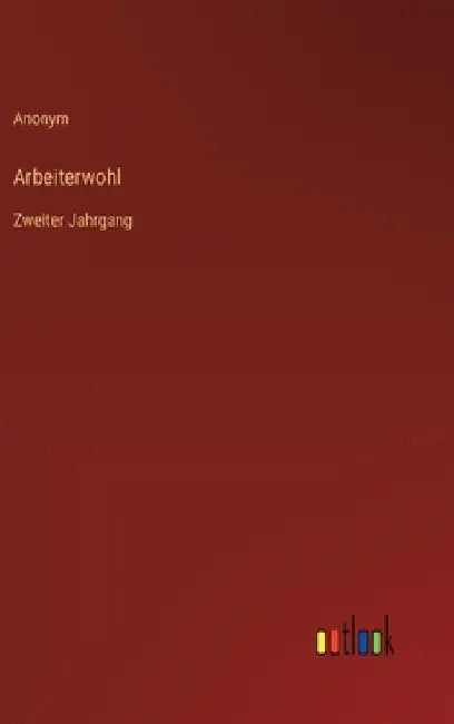 Arbeiterwohl: Zweiter Jahrgang by Anonym