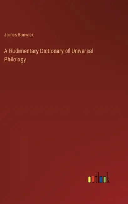 A Rudimentary Dictionary of Universal Philology by James Bonwick