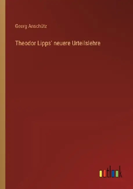 Theodor Lipps' neuere Urteilslehre by Georg Anschütz