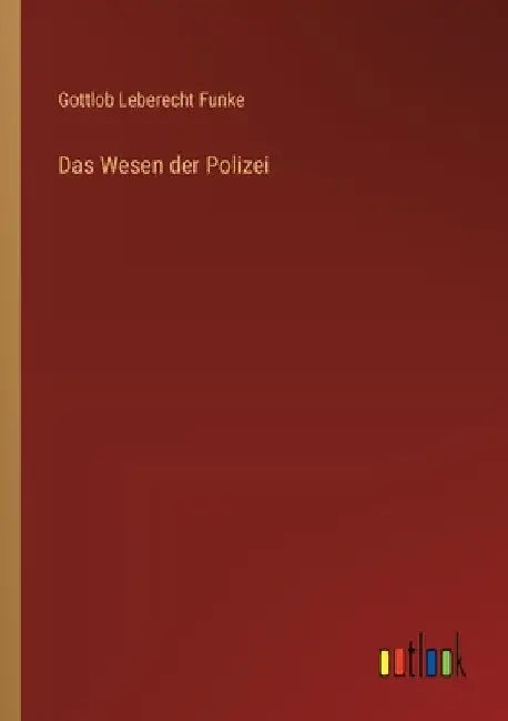 Das Wesen der Polizei by Funke, Gottlob Leberecht