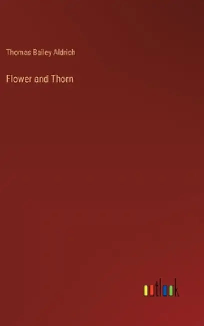 Flower and Thorn by Thomas Bailey Aldrich