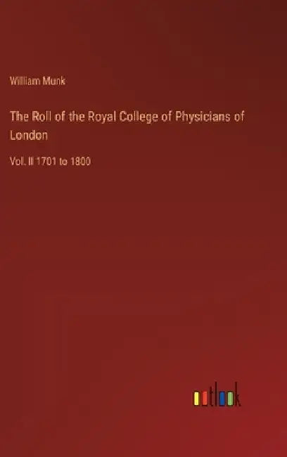 The Roll of the Royal College of Physicians of London: Vol. II 1701 to 1800 by William Munk