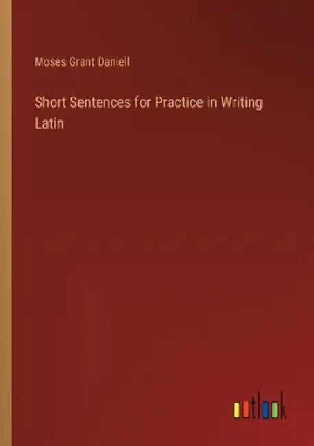 Short Sentences for Practice in Writing Latin by Moses Grant Daniell
