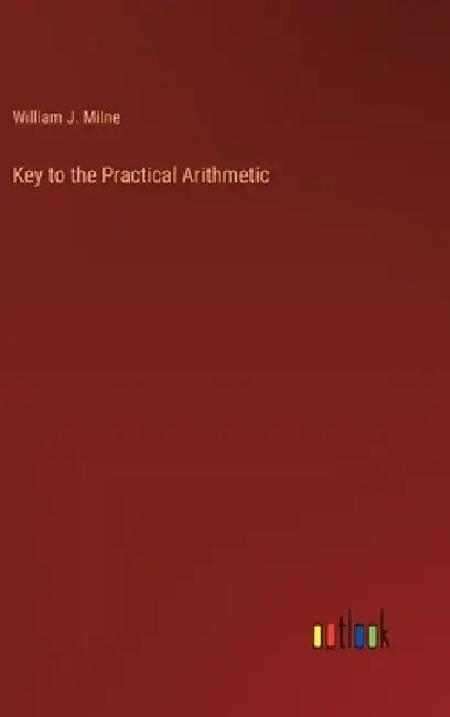 Key to the Practical Arithmetic by William J. Milne