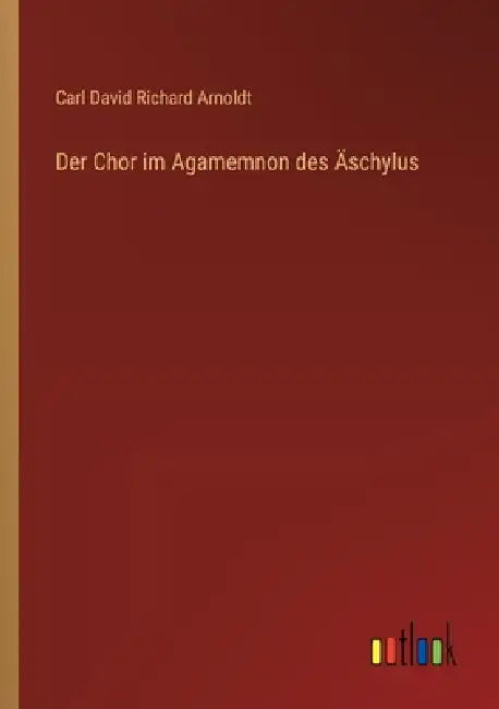Der Chor im Agamemnon des Äschylus by Carl David Richard Arnoldt