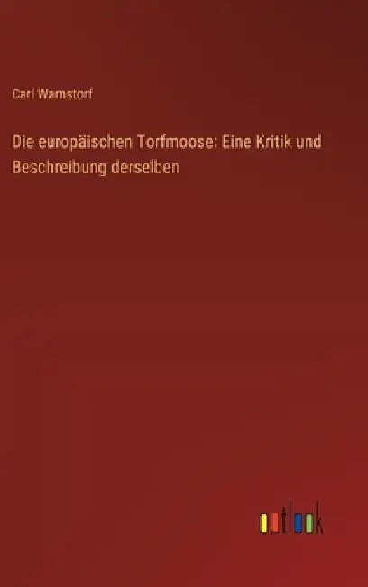 Die europäischen Torfmoose: Eine Kritik und Beschreibung derselben by Carl Warnstorf