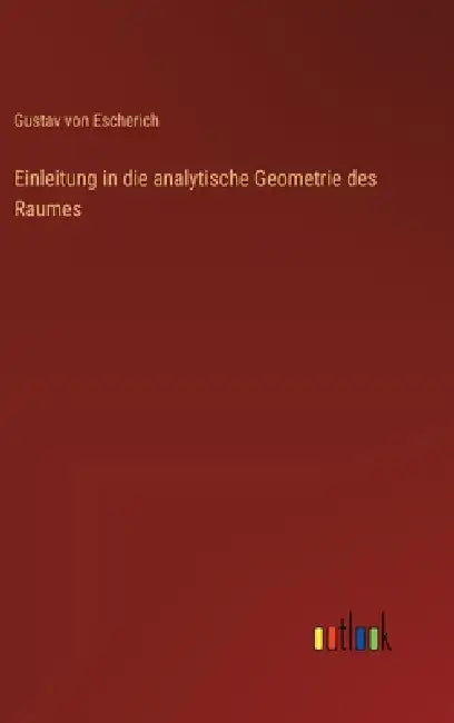 Einleitung in die analytische Geometrie des Raumes by Gustav Von Escherich