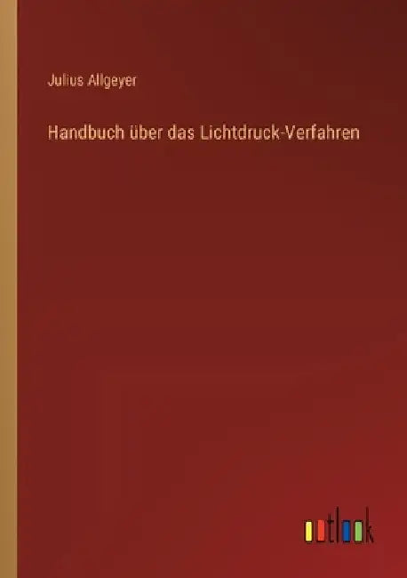 Handbuch über das Lichtdruck-Verfahren by Allgeyer, Julius
