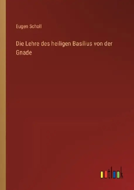 Die Lehre des heiligen Basilius von der Gnade by Scholl, Eugen