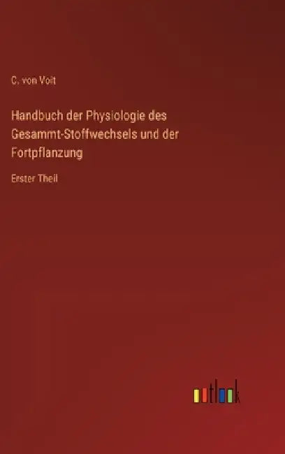 Handbuch der Physiologie des Gesammt-Stoffwechsels und der Fortpflanzung: Erster Theil by C. Von Voit